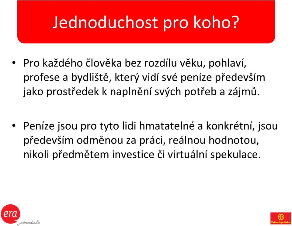 kterývidísvépeníze především jako prostředek k naplnění svých potřeb a zájmů.