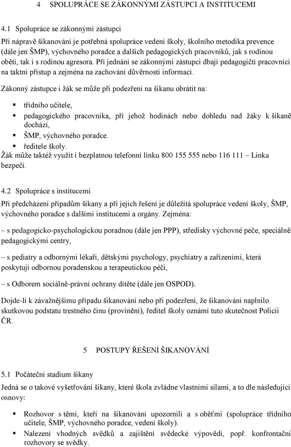 rodinou oběti, tak i s rodinou agresora. Při jednání se zákonnými zástupci dbají pedagogičtí pracovníci na taktní přístup a zejména na zachování důvěrnosti informací.