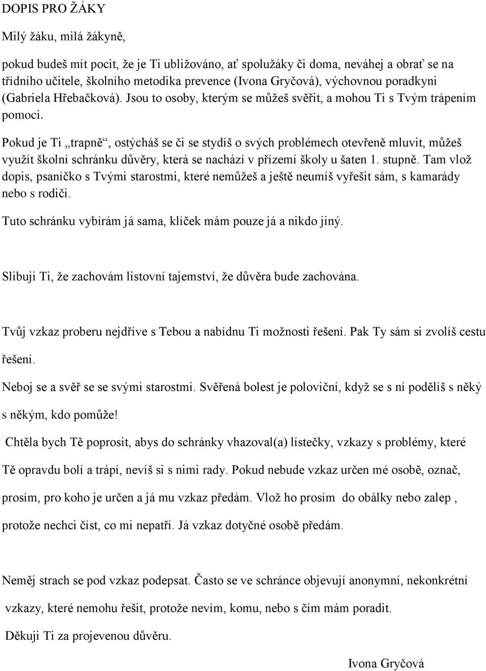 Pokud je Ti trapně, ostýcháš se či se stydíš o svých problémech otevřeně mluvit, můţeš vyuţít školní schránku důvěry, která se nachází v přízemí školy u šaten 1. stupně.