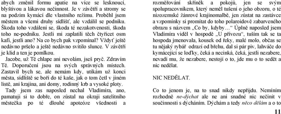 Na co bych pak vzpomínal? Vždyť ještě nedávno pršelo a ještě nedávno svítilo slunce. V závětří je klid a ten je pomlkou. Jacobe, už Tě chlape ani nevolám, jseš pryč. Zdravím Tě.