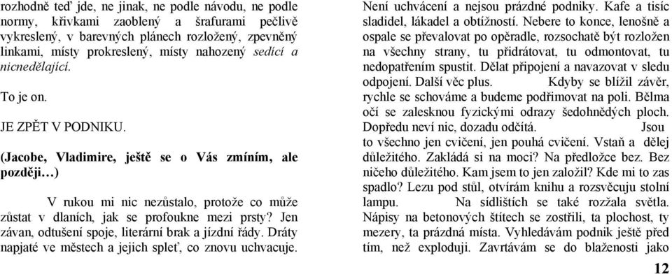 Jen závan, odtušení spoje, literární brak a jízdní řády. Dráty napjaté ve městech a jejich spleť, co znovu uchvacuje. Není uchvácení a nejsou prázdné podniky.