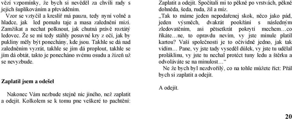 Takhle se dá nad zaledněním vyzrát, takhle se jím dá proplout, takhle se jím dá obtát, takto je ponecháno svému osudu a žízeň už se nevyzbude.