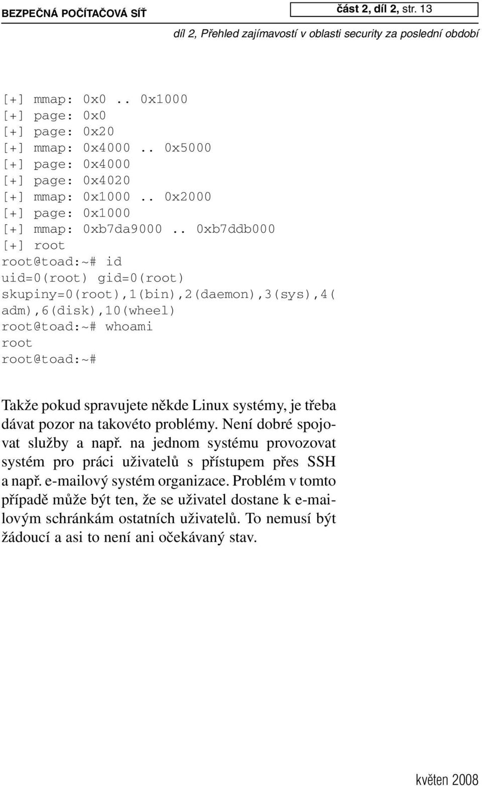 . 0xb7ddb000 [+] root root@toad:~# id uid=0(root) gid=0(root) skupiny=0(root),1(bin),2(daemon),3(sys),4( adm),6(disk),10(wheel) root@toad:~# whoami root root@toad:~# Takže pokud spravujete někde