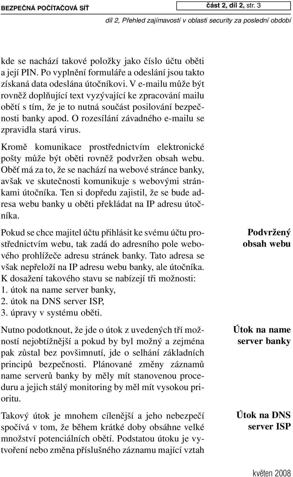 Kromě komunikace prostřednictvím elektronické pošty může být oběti rovněž podvržen obsah webu.