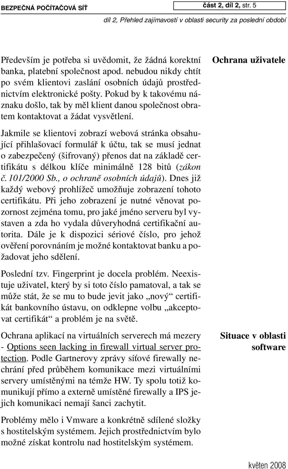 Pokud by k takovému náznaku došlo, tak by měl klient danou společnost obratem kontaktovat a žádat vysvětlení.