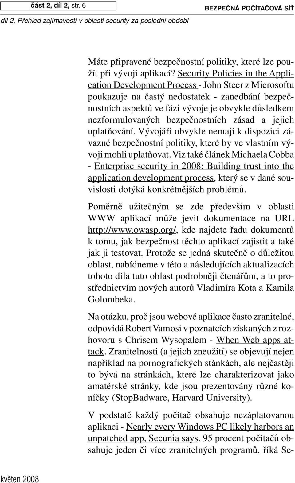 nezformulovaných bezpečnostních zásad a jejich uplatňování. Vývojáři obvykle nemají k dispozici závazné bezpečnostní politiky, které by ve vlastním vývoji mohli uplatňovat.