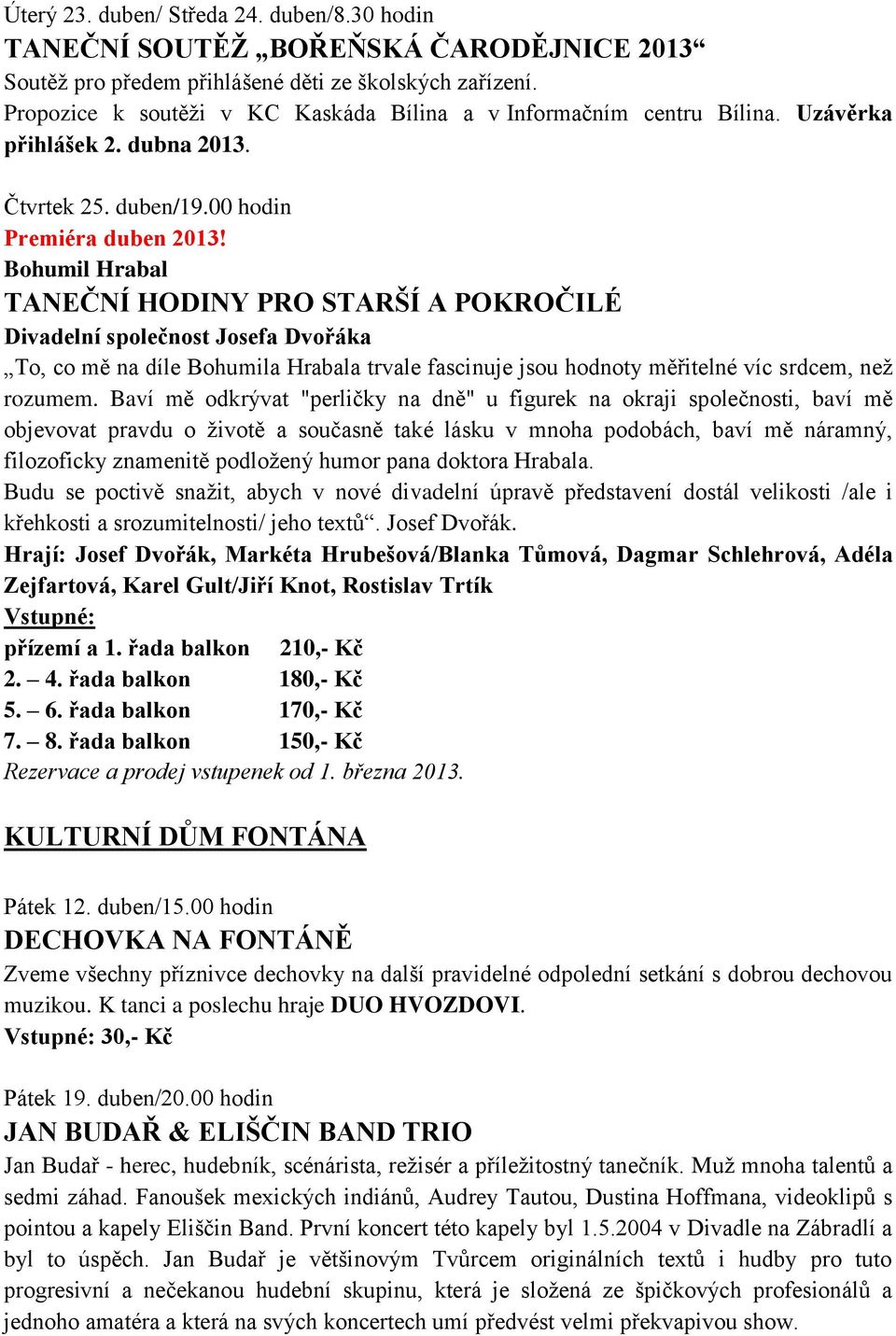 Bohumil Hrabal TANEČNÍ HODINY PRO STARŠÍ A POKROČILÉ Divadelní společnost Josefa Dvořáka To, co mě na díle Bohumila Hrabala trvale fascinuje jsou hodnoty měřitelné víc srdcem, než rozumem.