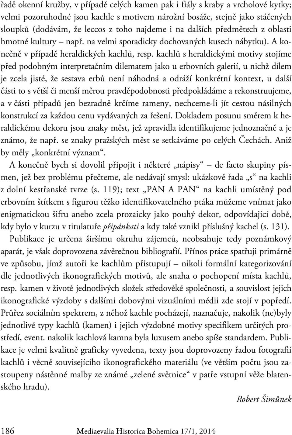 kachlů s heraldickými motivy stojíme před podobným interpretačním dilematem jako u erbovních galerií, u nichž dílem je zcela jisté, že sestava erbů není náhodná a odráží konkrétní kontext, u další