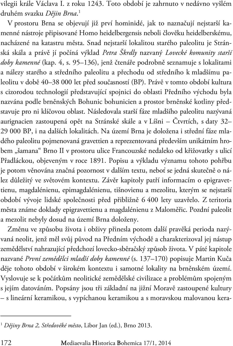 Snad nejstarší lokalitou starého paleolitu je Stránská skála a právě jí počíná výklad Petra Škrdly nazvaný Lovecké komunity starší doby kamenné (kap. 4, s.