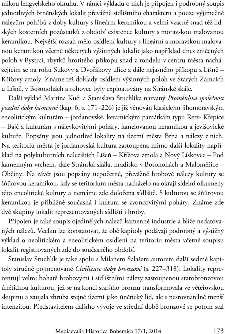 vzácně snad též lidských kosterních pozůstatků z období existence kultury s moravskou malovanou keramikou.