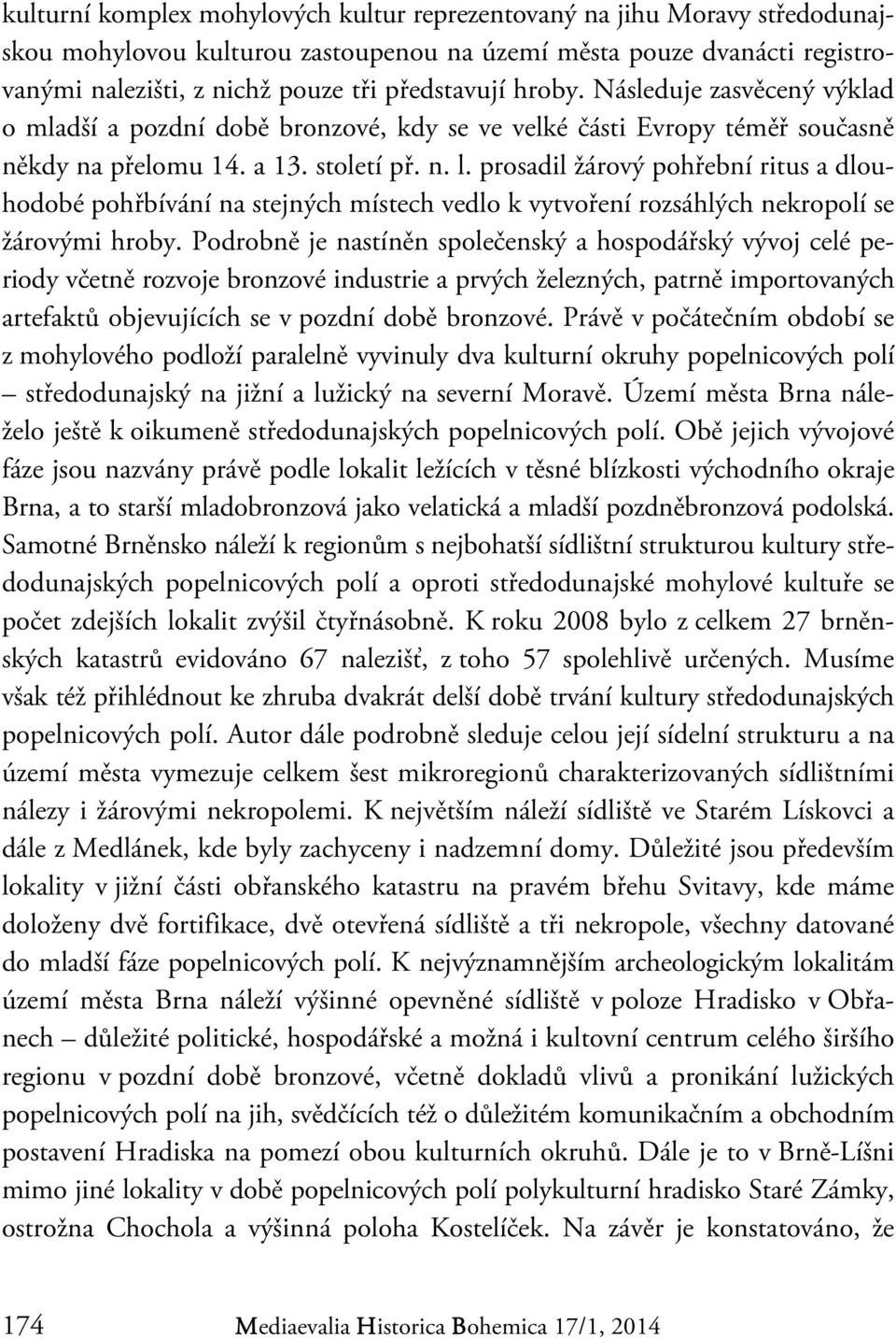 prosadil žárový pohřební ritus a dlouhodobé pohřbívání na stejných místech vedlo k vytvoření rozsáhlých nekropolí se žárovými hroby.