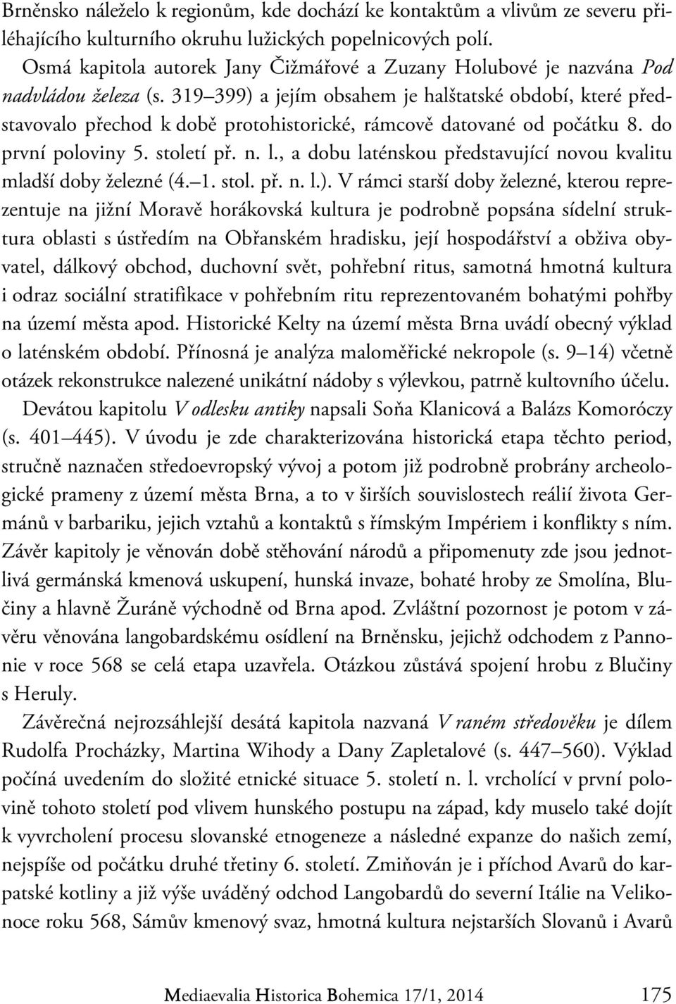 319 399) a jejím obsahem je halštatské období, které představovalo přechod k době protohistorické, rámcově datované od počátku 8. do první poloviny 5. století př. n. l.