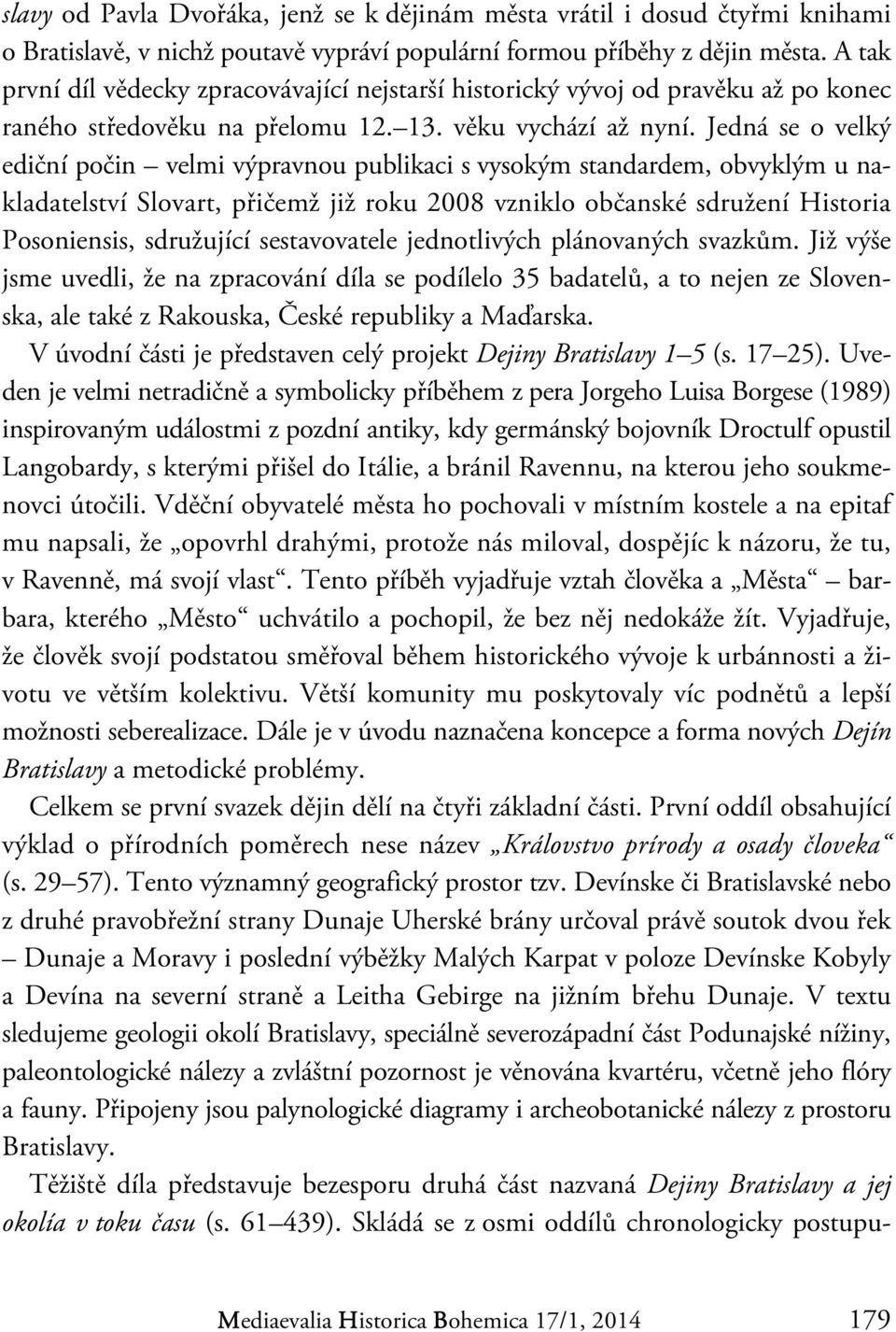 Jedná se o velký ediční počin velmi výpravnou publikaci s vysokým standardem, obvyklým u nakladatelství Slovart, přičemž již roku 2008 vzniklo občanské sdružení Historia Posoniensis, sdružující