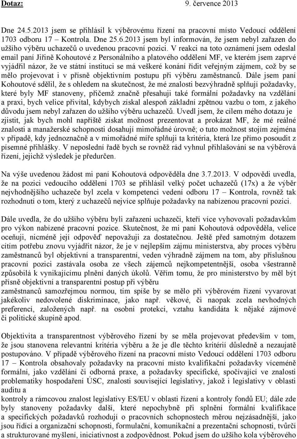 V reakci na toto oznámení jsem odeslal email paní Jiřině Kohoutové z Personálního a platového oddělení MF, ve kterém jsem zaprvé vyjádřil názor, že ve státní instituci se má veškeré konání řídit