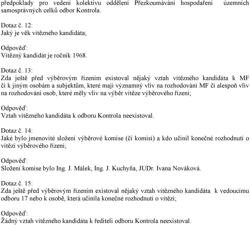 13: Zda ještě před výběrovým řízením existoval nějaký vztah vítězného kandidáta k MF či k jiným osobám a subjektům, které mají významný vliv na rozhodování MF či alespoň vliv na rozhodování osob,