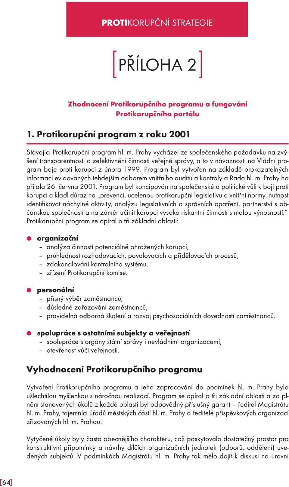 Program byl vytvořen na základě prokazatelných informací evidovaných tehdejším odborem vnitřního auditu a kontroly a Rada hl. m. Prahy ho přijala 26. června 2001.