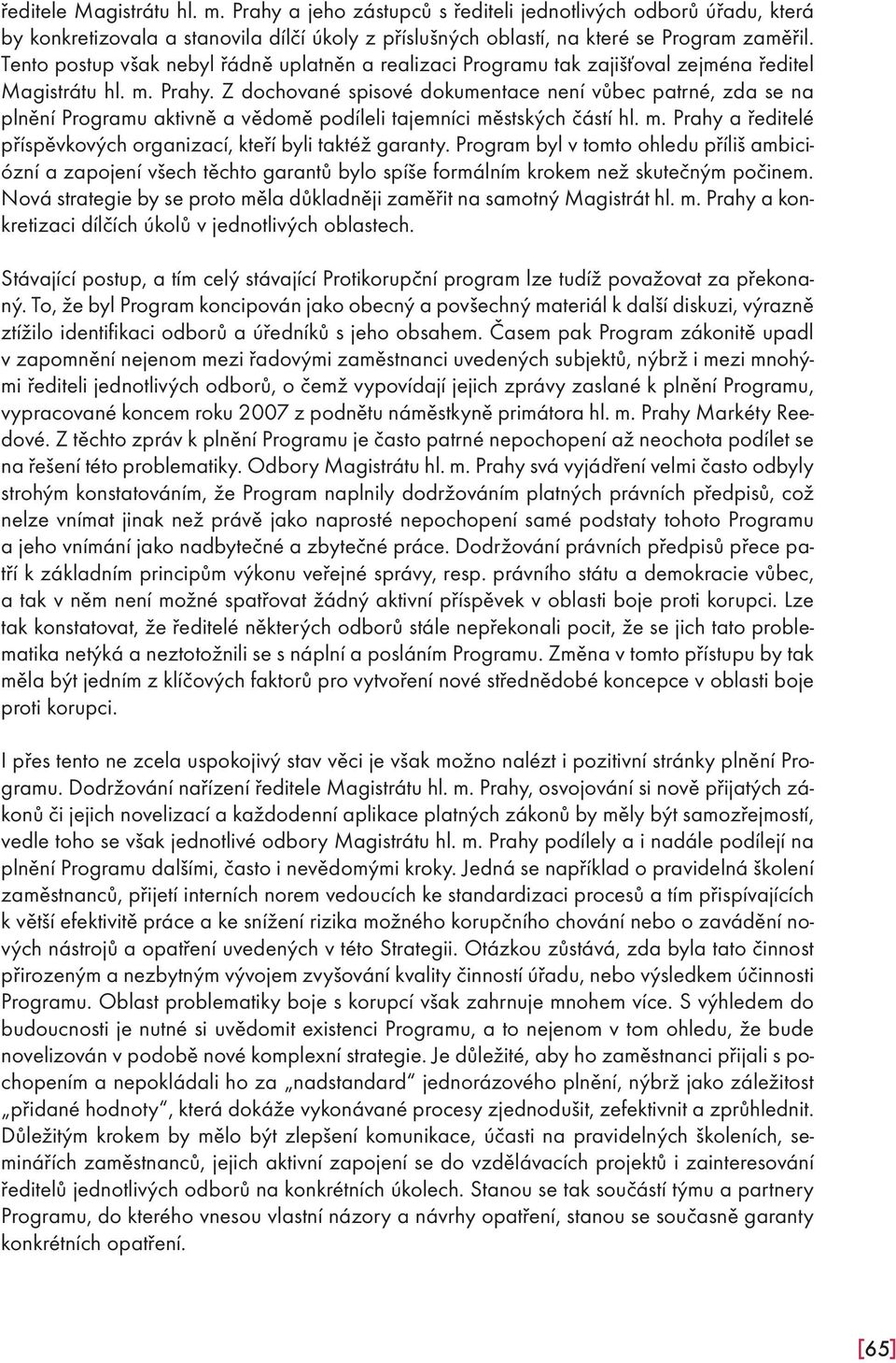 Z dochované spisové dokumentace není vůbec patrné, zda se na plnění Programu aktivně a vědomě podíleli tajemníci městských částí hl. m. Prahy a ředitelé příspěvkových organizací, kteří byli taktéž garanty.