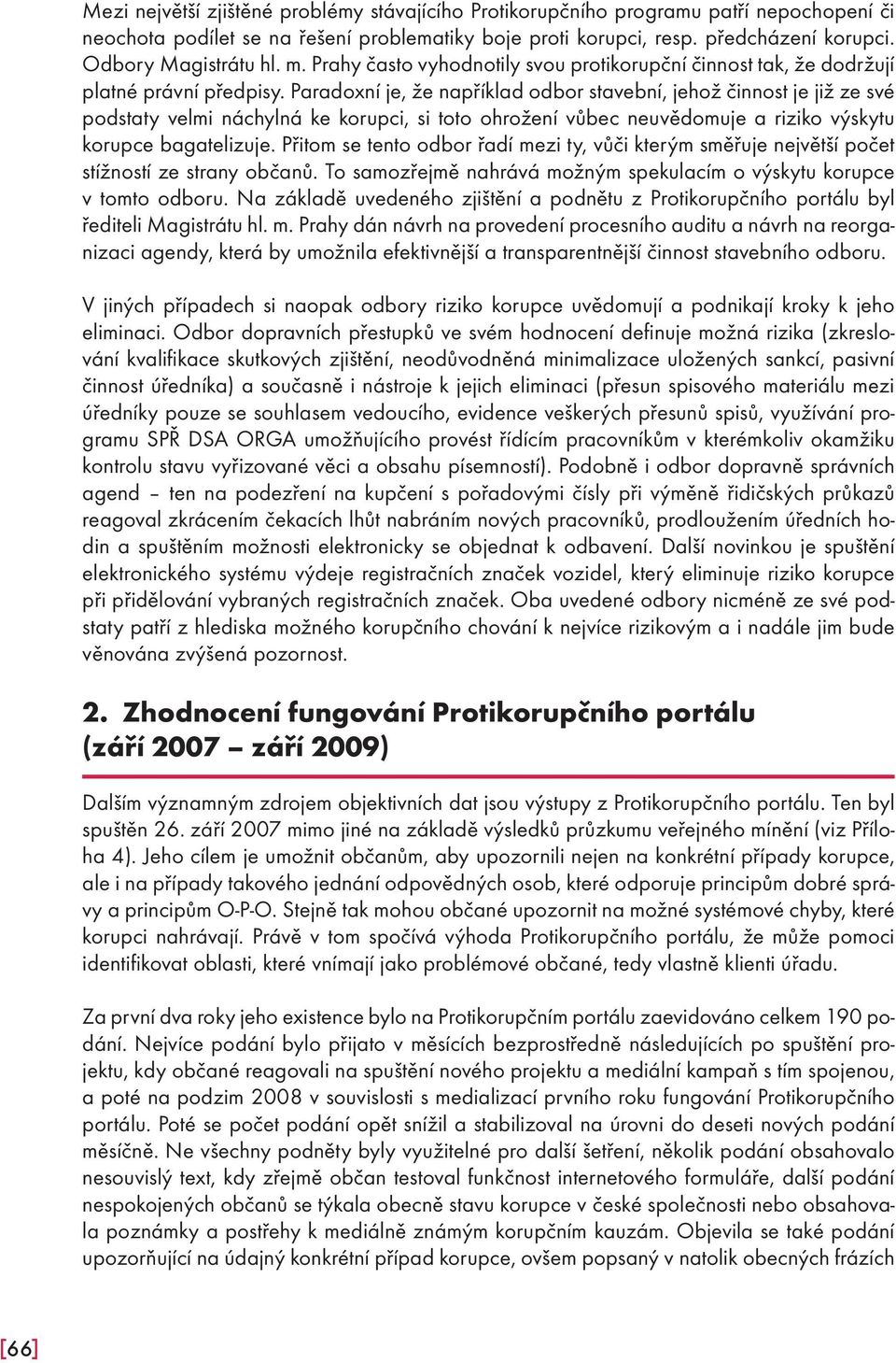 Paradoxní je, že například odbor stavební, jehož činnost je již ze své podstaty velmi náchylná ke korupci, si toto ohrožení vůbec neuvědomuje a riziko výskytu korupce bagatelizuje.