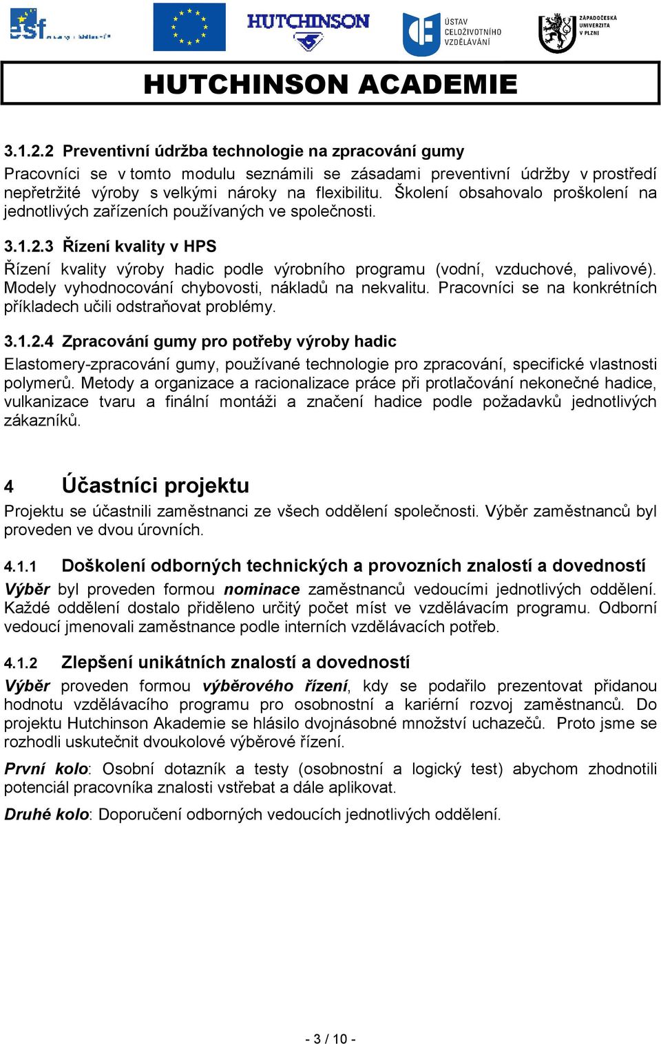 Modely vyhodnocování chybovosti, nákladů na nekvalitu. Pracovníci se na konkrétních příkladech učili odstraňovat problémy. 3.1.2.