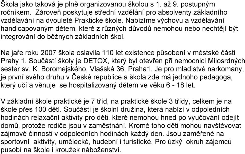 Na jaře roku 2007 škola oslavila 110 let existence působení v městské části Prahy 1. Součástí školy je DETOX, který byl otevřen při nemocnici Milosrdných sester sv. K.