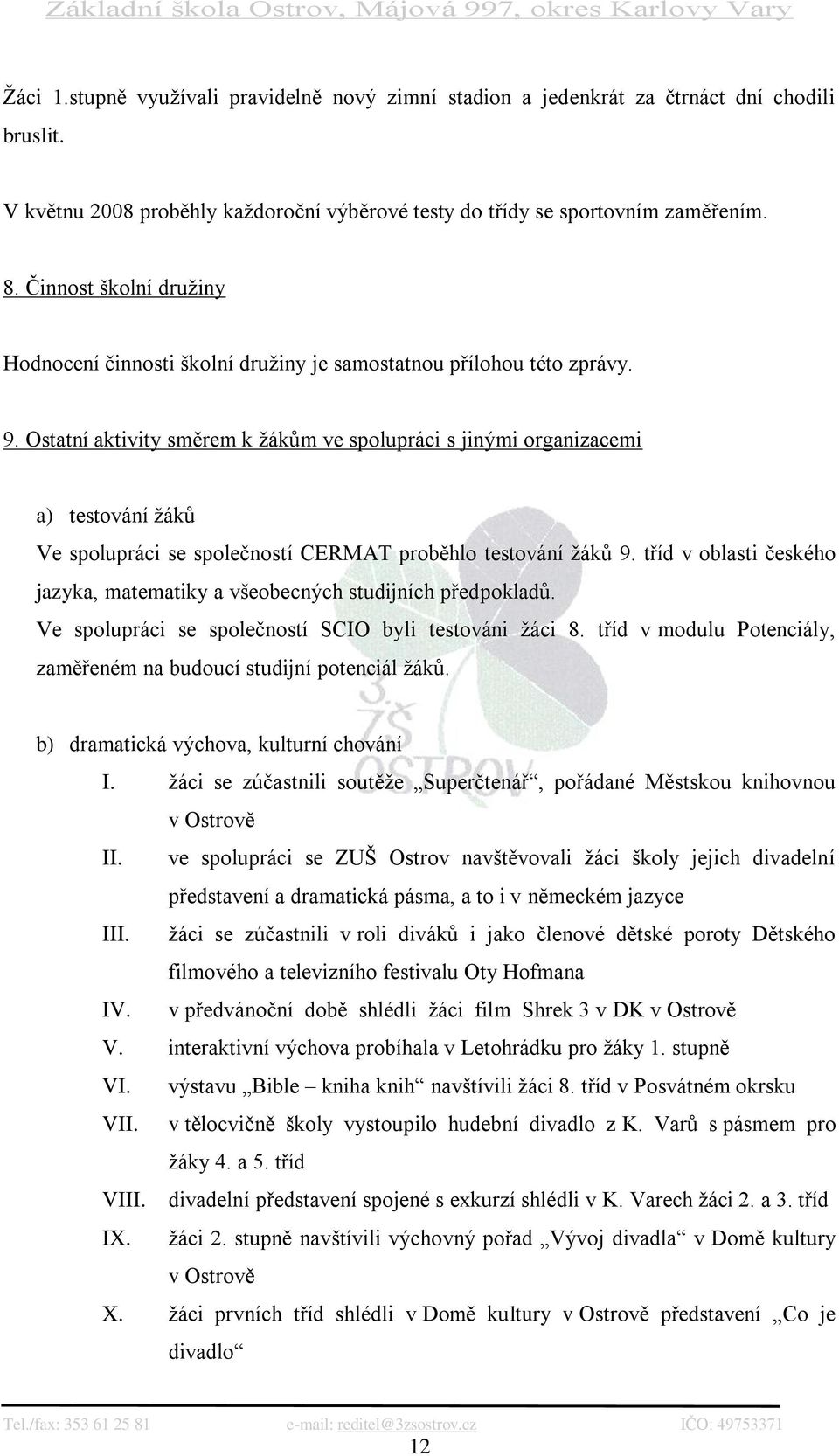 Ostatní aktivity směrem k ţákům ve spolupráci s jinými organizacemi a) testování ţáků Ve spolupráci se společností CERMAT proběhlo testování ţáků 9.