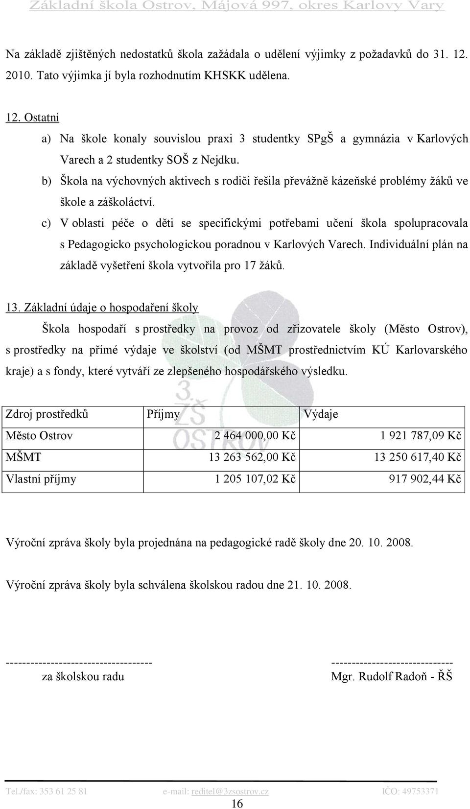 b) Škola na výchovných aktivech s rodiči řešila převáţně kázeňské problémy ţáků ve škole a záškoláctví.