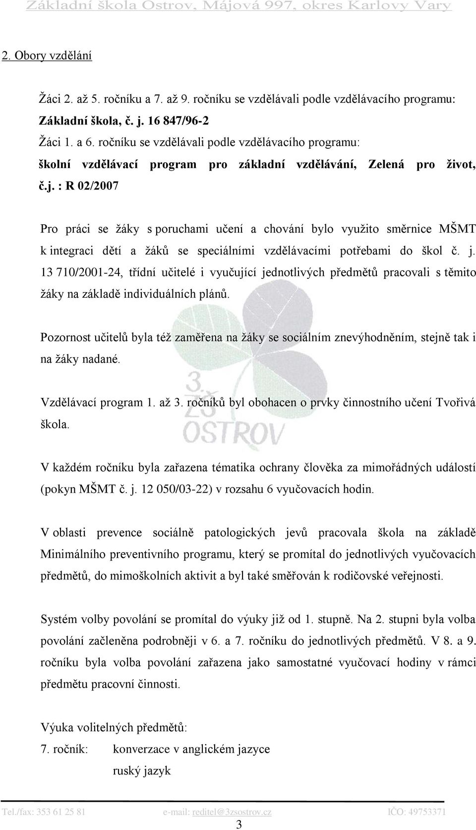 : R 02/2007 Pro práci se ţáky s poruchami učení a chování bylo vyuţito směrnice MŠMT k integraci dětí a ţáků se speciálními vzdělávacími potřebami do škol č. j.