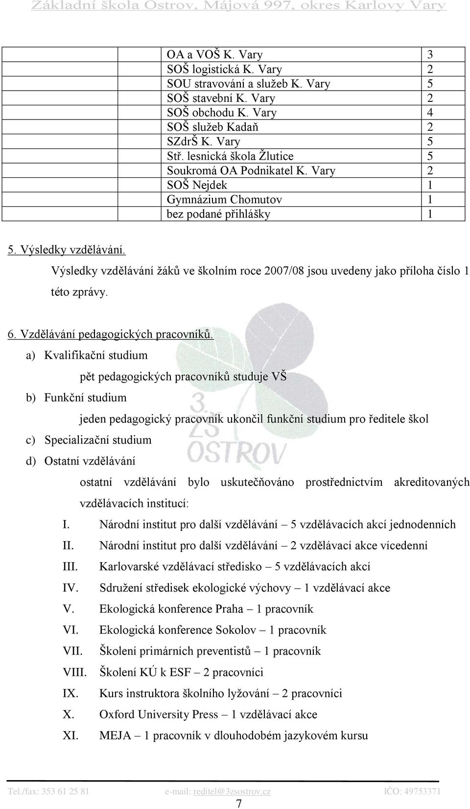 Výsledky vzdělávání ţáků ve školním roce 2007/08 jsou uvedeny jako příloha číslo 1 této zprávy. 6. Vzdělávání pedagogických pracovníků.