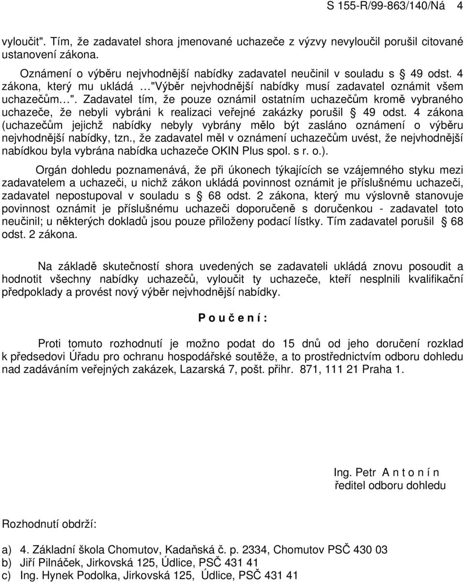 Zadavatel tím, že pouze oznámil ostatním uchazečům kromě vybraného uchazeče, že nebyli vybráni k realizaci veřejné zakázky porušil 49 odst.