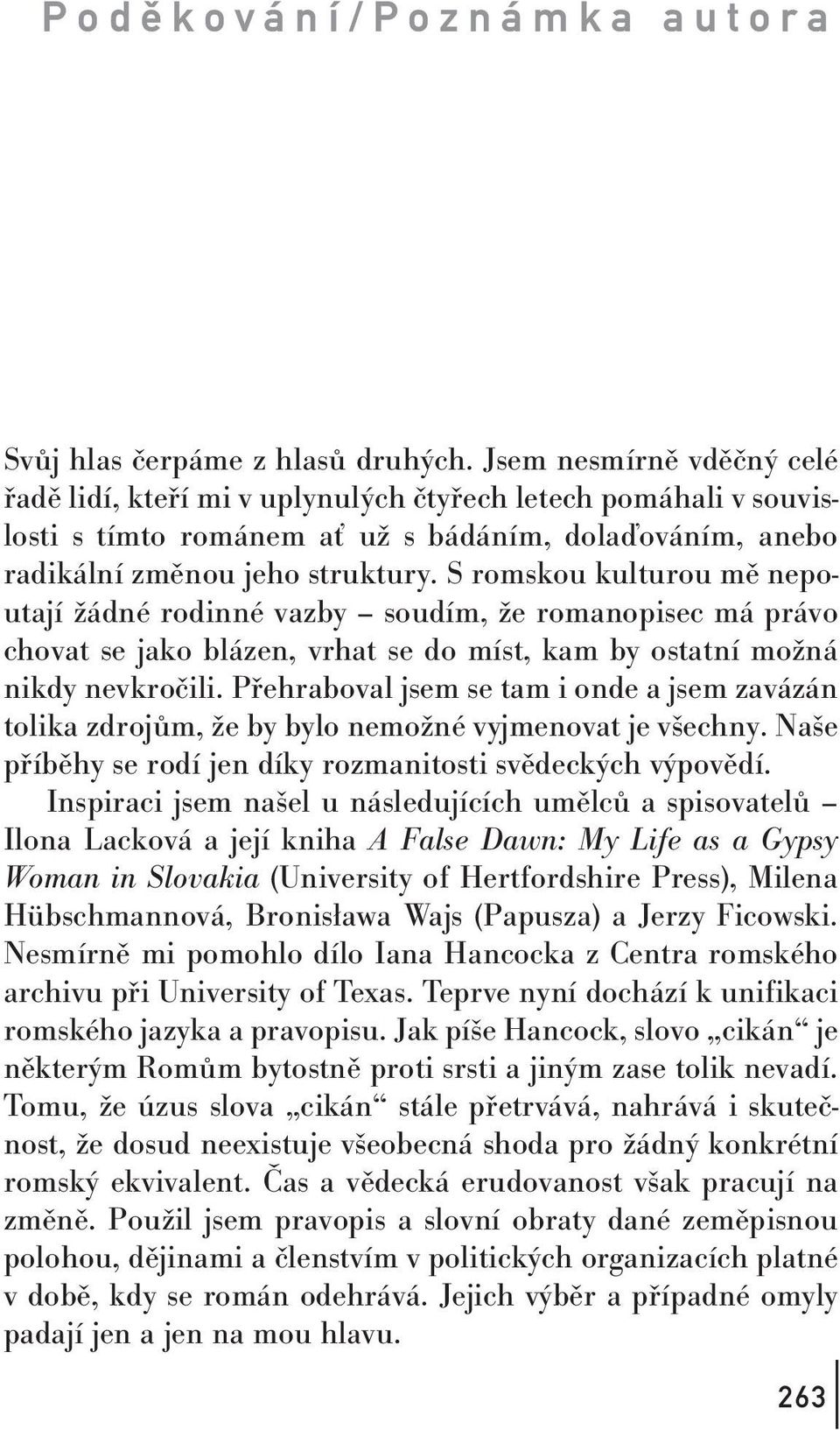 S romskou kulturou mě nepoutají žádné rodinné vazby soudím, že romanopisec má právo chovat se jako blázen, vrhat se do míst, kam by ostatní možná nikdy nevkročili.