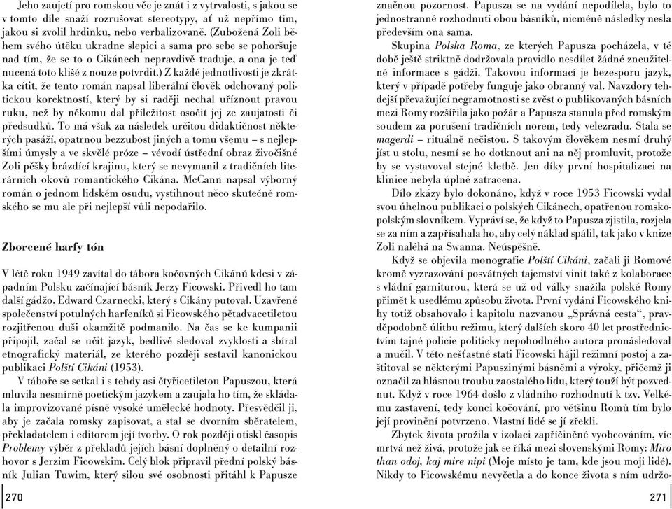 ) Z každé jednotlivosti je zkrátka cítit, že tentoromán napsal liberální člověk odchovaný politickou korektností, který by si raději nechal uříznout pravou ruku, než by někomu dal příležitost osočit