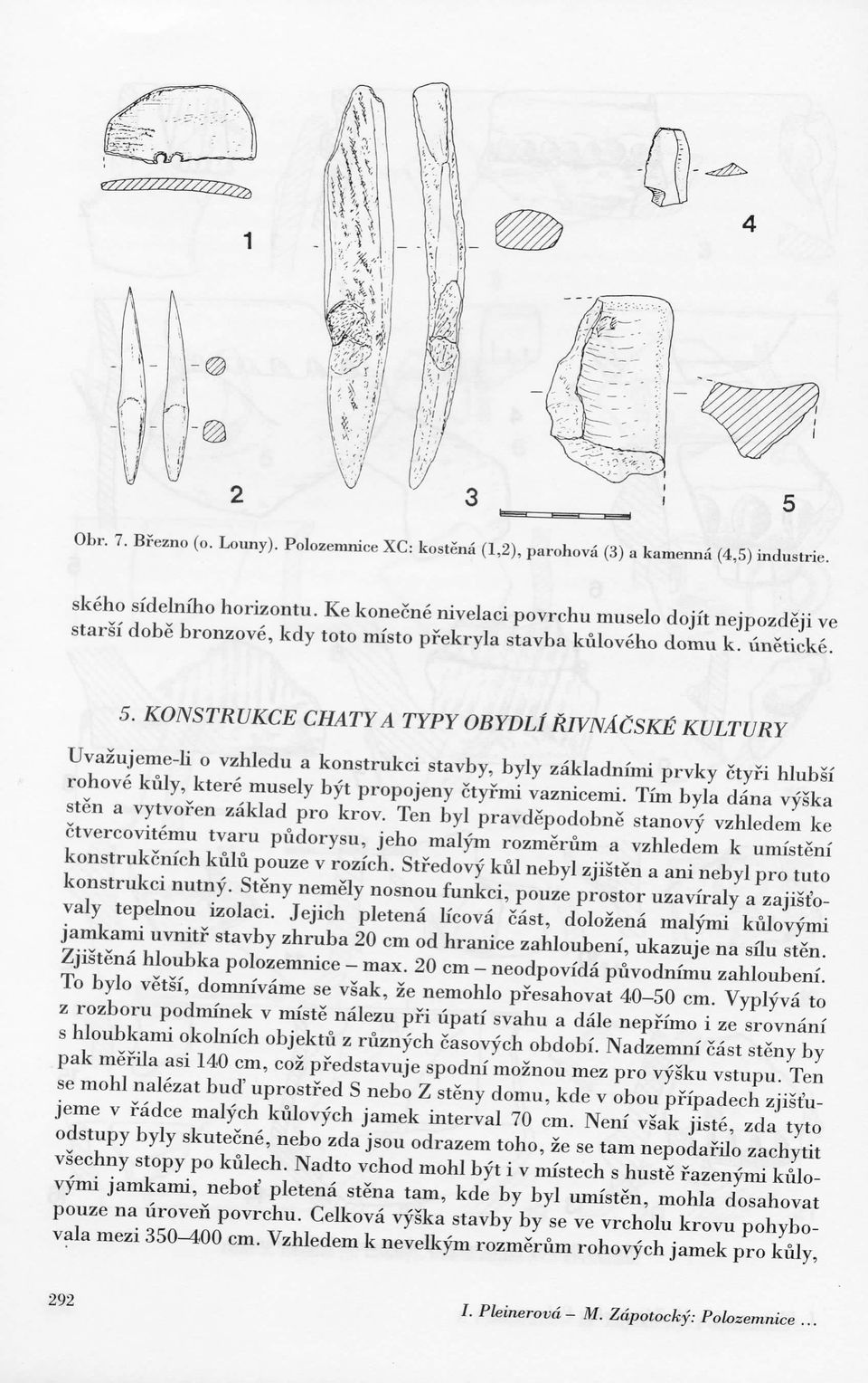 KONSTRUKCE CHATYA TYPY OBYDLIRIVNACSKE KULTURY Uvazujeme-li o vzhledu a konstrukci stavby, byly zakladnimi prvky ctyfi hlubsi rohove kuly, ktere musely byt propojeny ctyfmi vaznicemi.