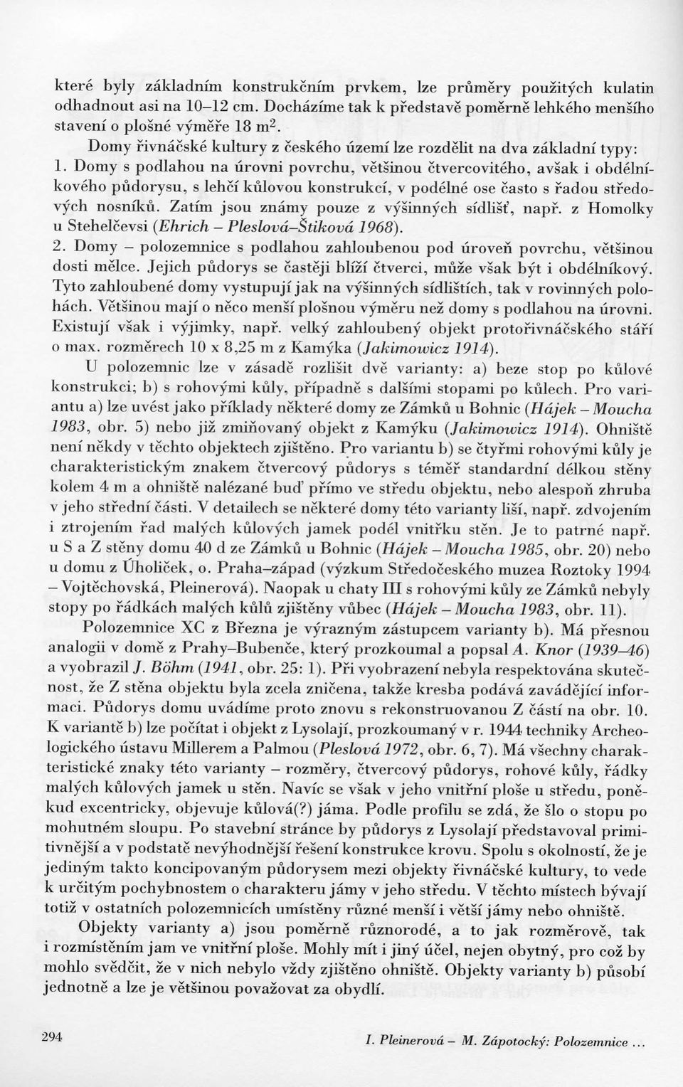 Domy s podlahou na lirovni povrchu, vetsinou ctvercoviteho, avsak i obdelmkoveho pudorysu, s lehci kulovou konstrukcf, v podelne ose casto s fadou stfedovych nosniku.