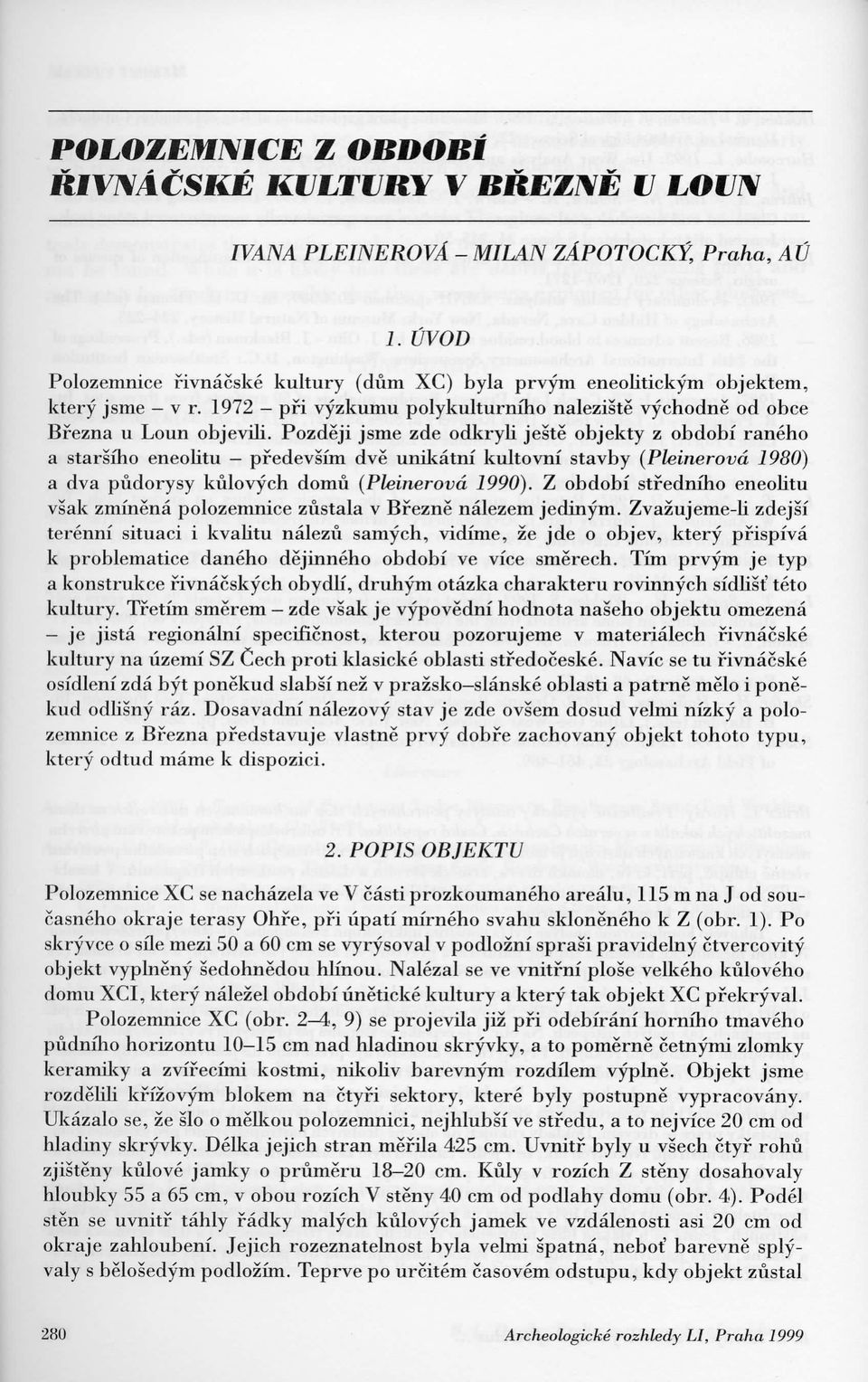 Pozdeji jsme zde odkryli jeste objekty z obdobi raneho a starsiho eneolitu pfedevsim dve unikatni kultovni stavby (Pleinerovd 1980) a dva pudorysy kulovych domu (Pleinerovd 1990).