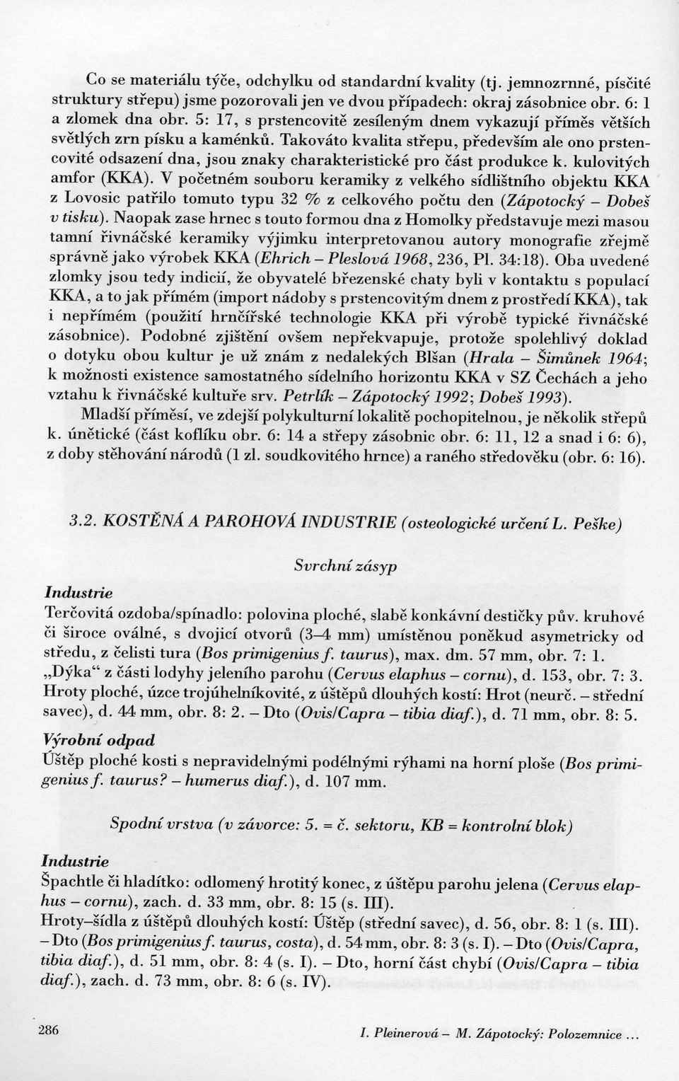 Takovato kvalita stfepu, pfedevsim ale ono prstencovite odsazeni dna, jsou znaky charakteristicke pro cast produkce k. kulovitych amfor (KKA).