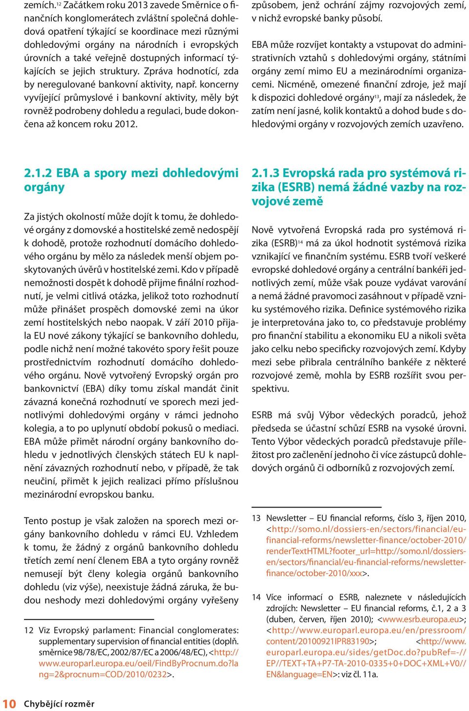 veřejně dostupných informací týkajících se jejich struktury. Zpráva hodnotící, zda by neregulované bankovní aktivity, např.