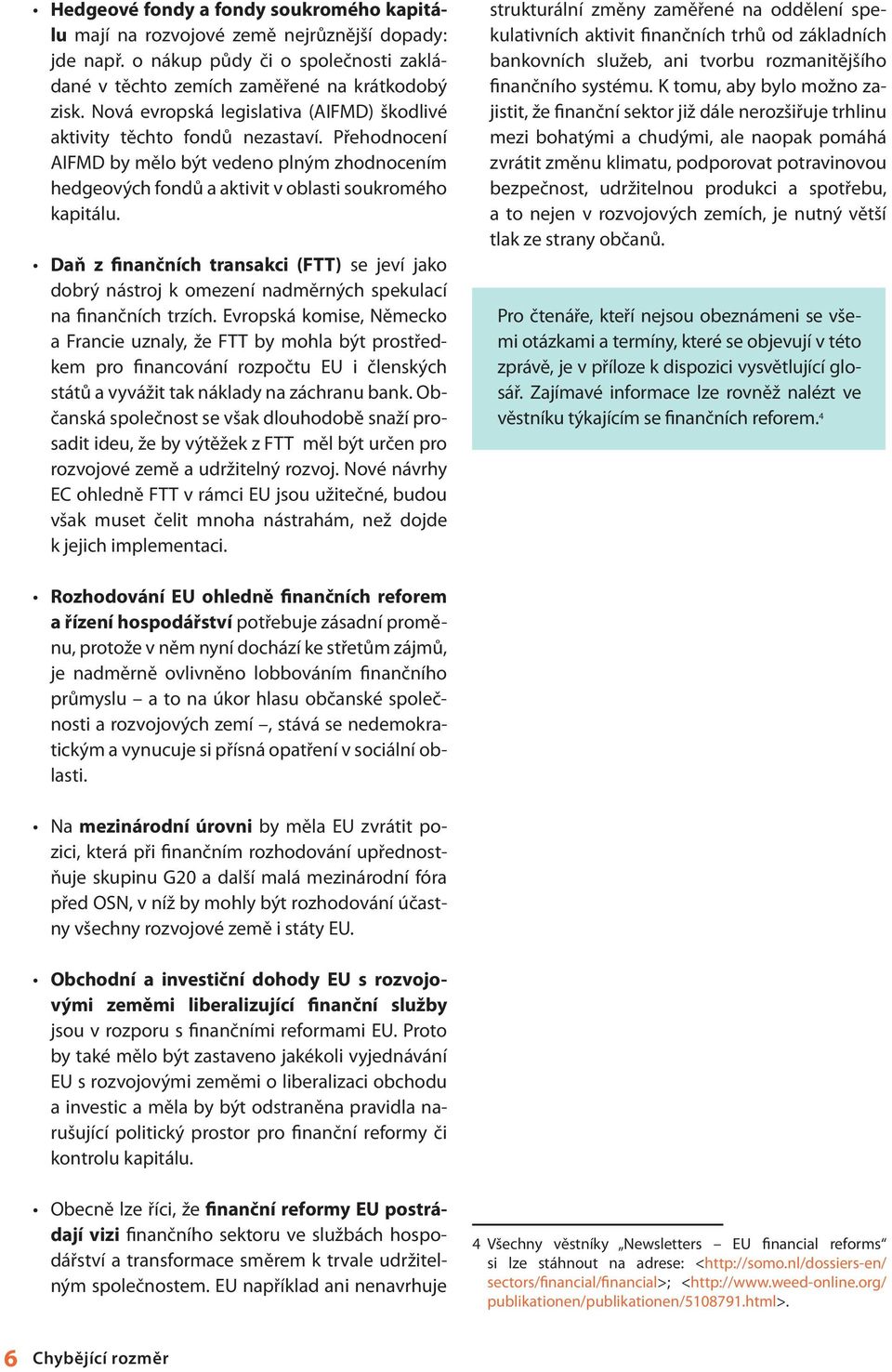 Daň z finančních transakci (FTT) se jeví jako dobrý nástroj k omezení nadměrných spekulací na finančních trzích.