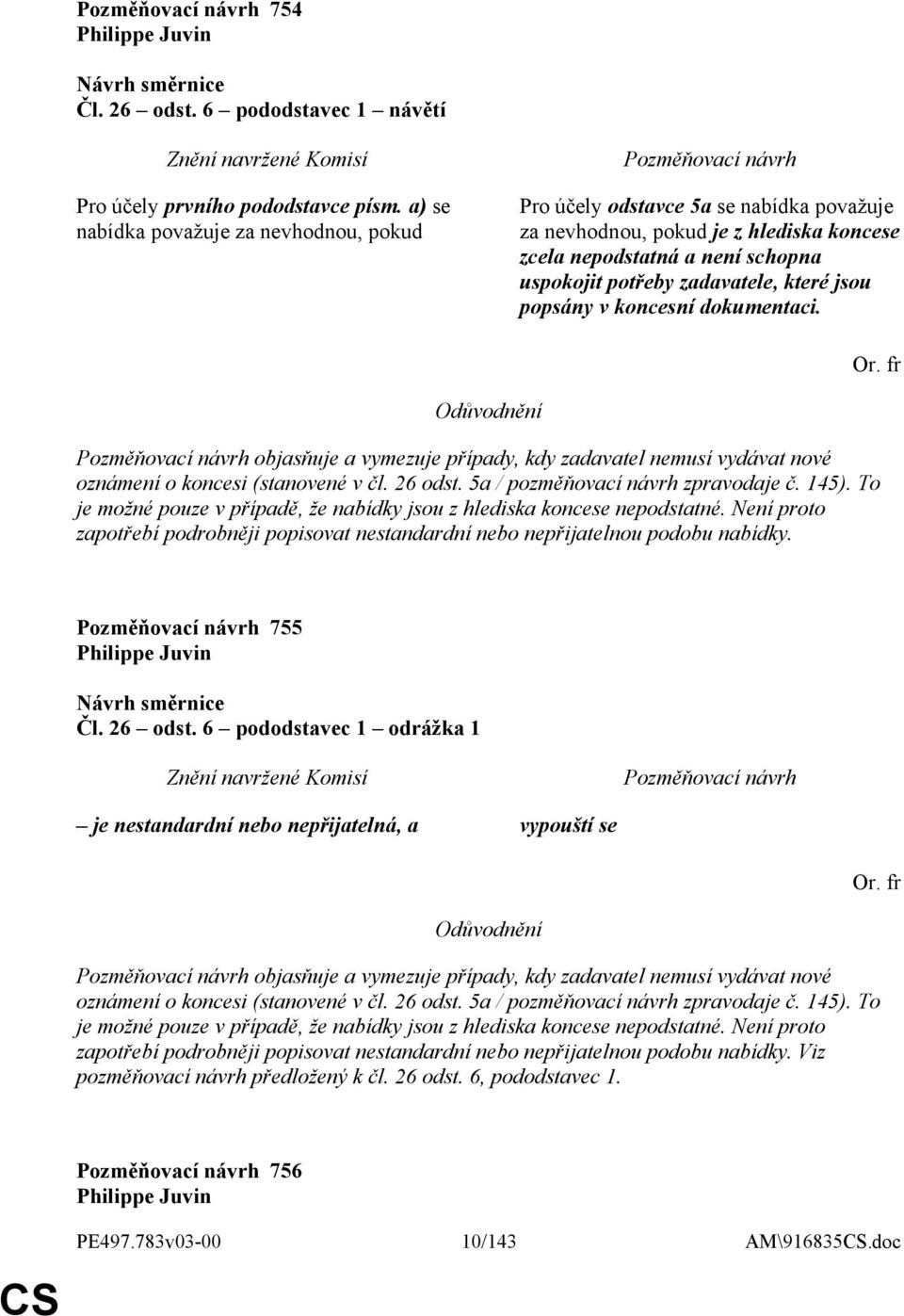 jsou popsány v koncesní dokumentaci. Or. fr objasňuje a vymezuje případy, kdy zadavatel nemusí vydávat nové oznámení o koncesi (stanovené v čl. 26 odst. 5a / pozměňovací návrh zpravodaje č. 145).