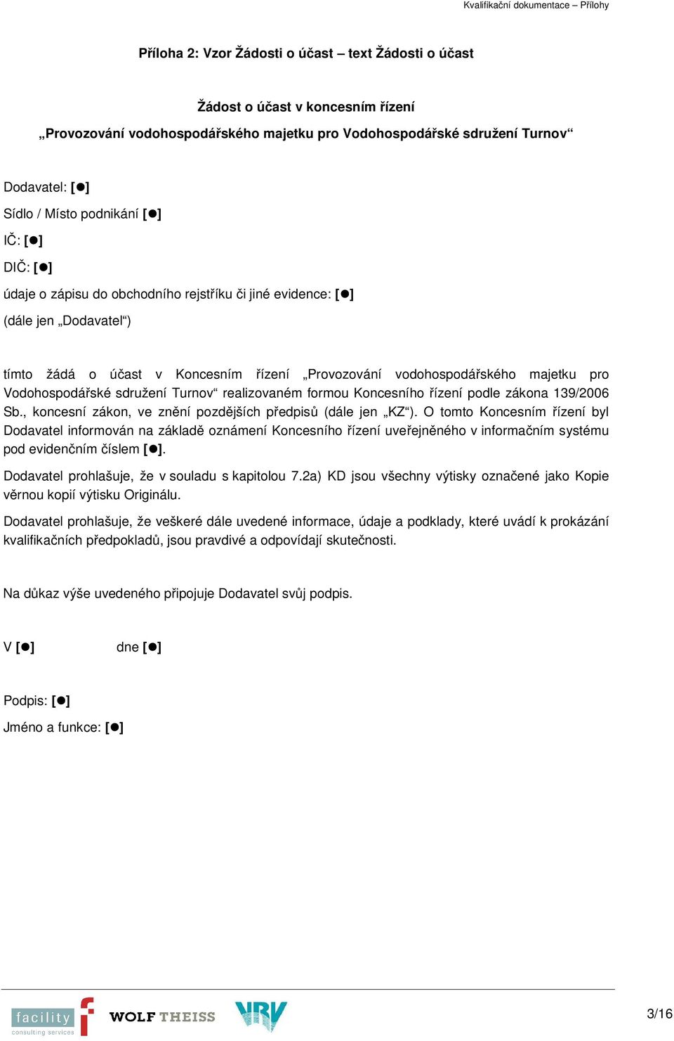 realizovaném formou Koncesního řízení podle zákona 139/2006 Sb., koncesní zákon, ve znění pozdějších předpisů (dále jen KZ ).