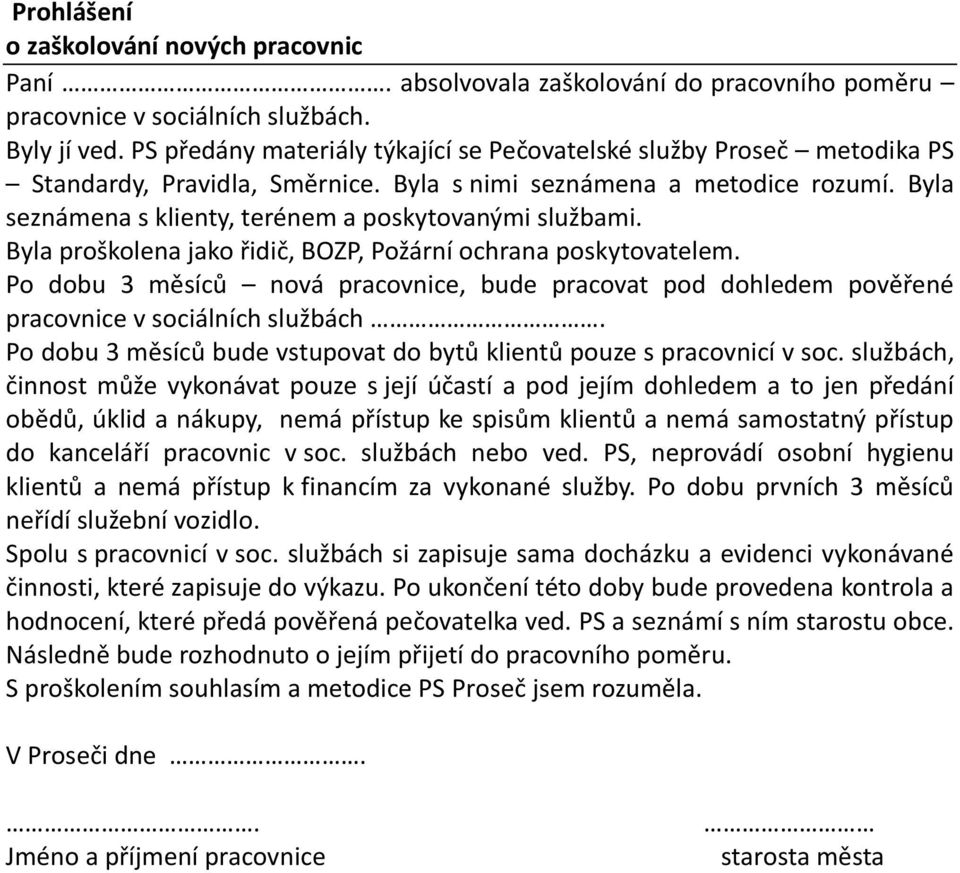 Byla seznámena s klienty, terénem a poskytovanými službami. Byla proškolena jako řidič, BOZP, Požární ochrana poskytovatelem.