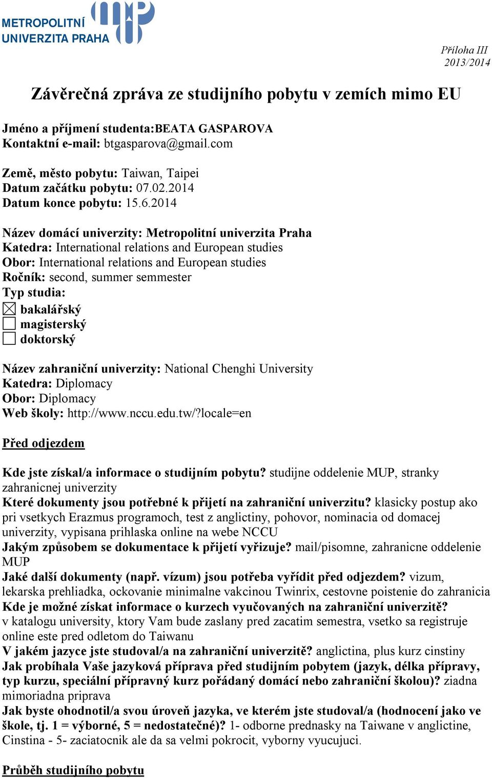 2014 Název domácí univerzity: Metropolitní univerzita Praha Katedra: International relations and European studies Obor: International relations and European studies Ročník: second, summer semmester