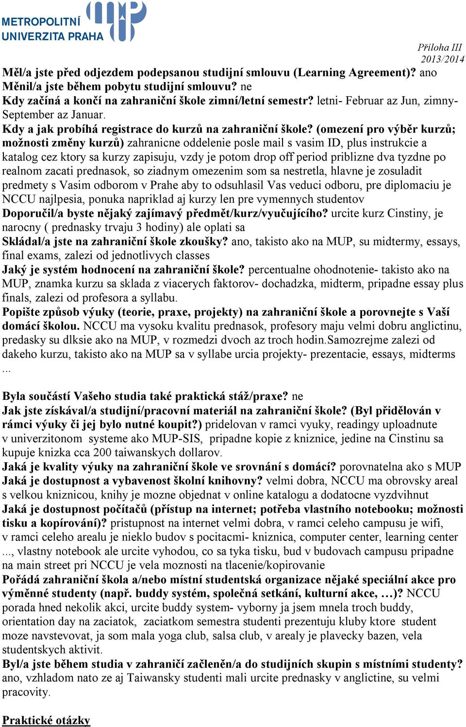 (omezení pro výběr kurzů; možnosti změny kurzů) zahranicne oddelenie posle mail s vasim ID, plus instrukcie a katalog cez ktory sa kurzy zapisuju, vzdy je potom drop off period priblizne dva tyzdne