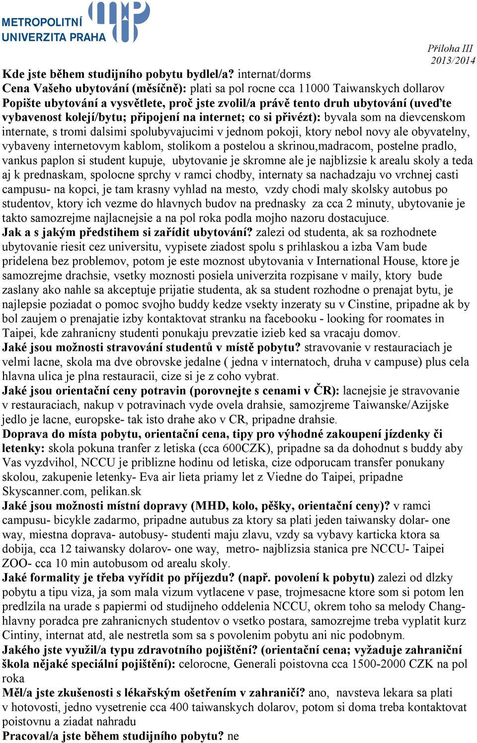 kolejí/bytu; připojení na internet; co si přivézt): byvala som na dievcenskom internate, s tromi dalsimi spolubyvajucimi v jednom pokoji, ktory nebol novy ale obyvatelny, vybaveny internetovym