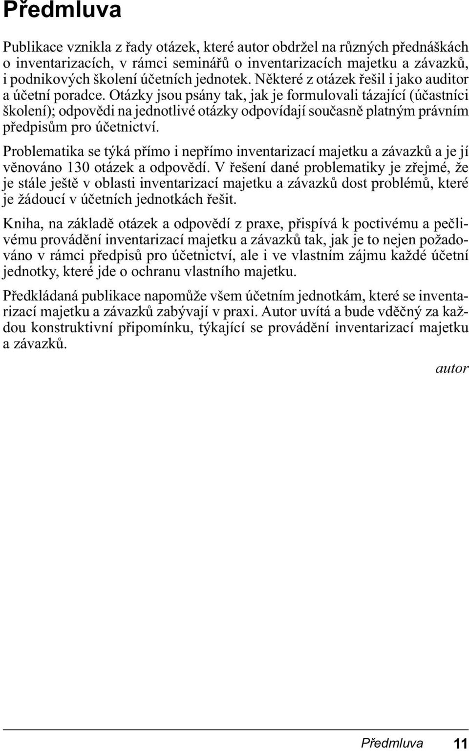 Otázky jsou psány tak, jak je formulovali tázající (účastníci školení); odpovědi na jednotlivé otázky odpovídají současně platným právním předpisům pro účetnictví.