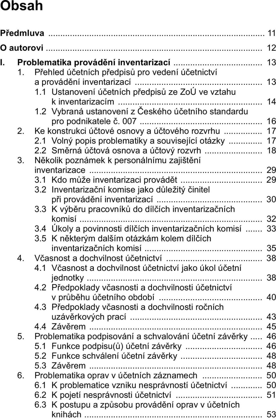 .. 18 3. Několik poznámek k personálnímu zajištění inventarizace... 29 3.1 Kdo může inventarizaci provádět... 29 3.2 Inventarizační komise jako důležitý činitel při provádění inventarizací... 30 3.