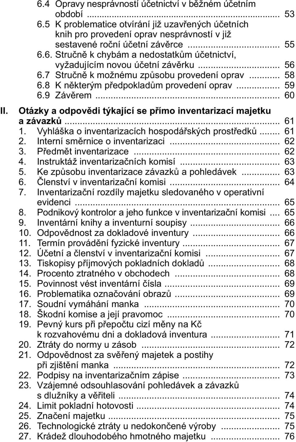 9 Závěrem... 60 Otázky a odpovědi týkající se přímo inventarizací majetku a závazků... 61 1. Vyhláška o inventarizacích hospodářských prostředků... 61 2. Interní směrnice o inventarizaci... 62 3.