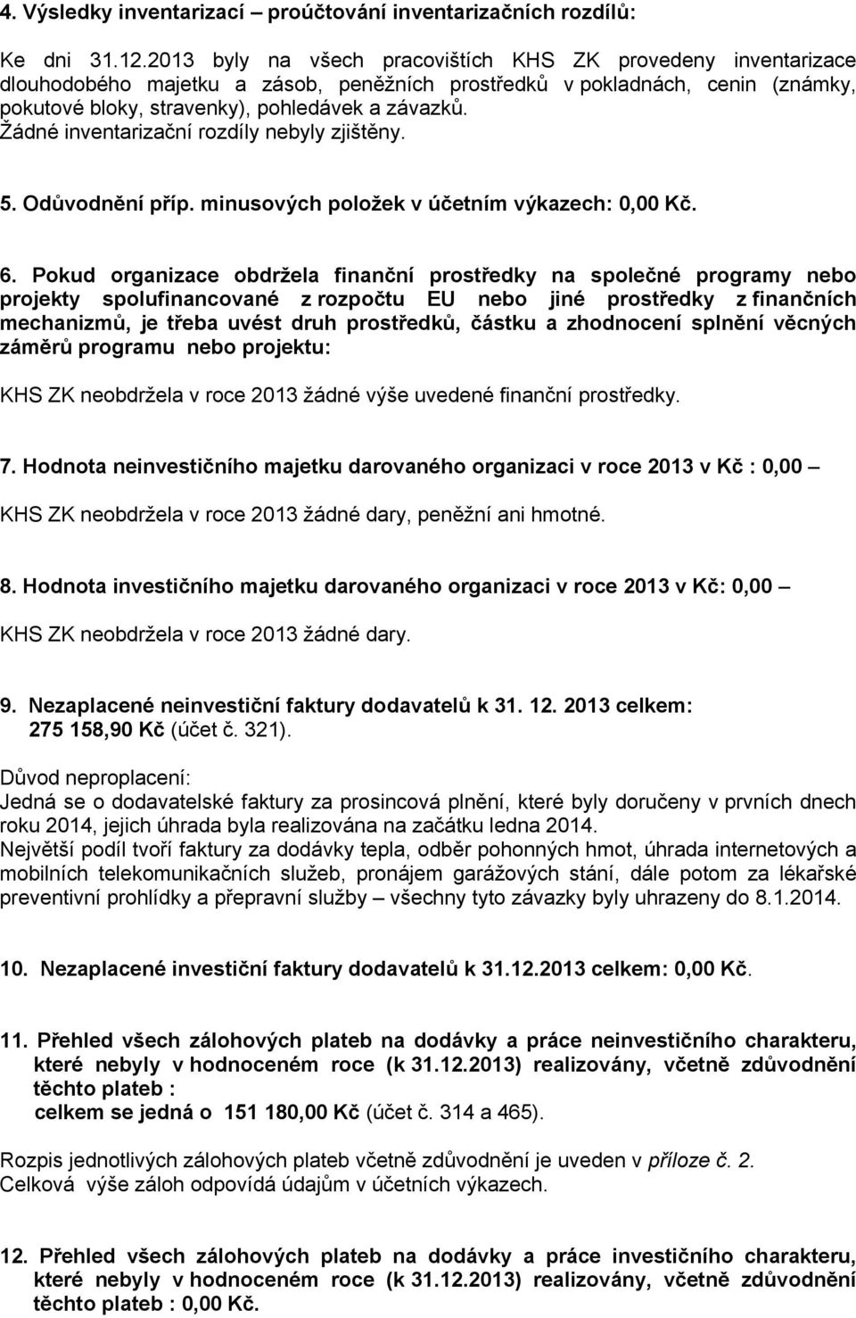 Žádné inventarizační rozdíly nebyly zjištěny. 5. Odůvodnění příp. minusových položek v účetním výkazech: 0,00 Kč. 6.