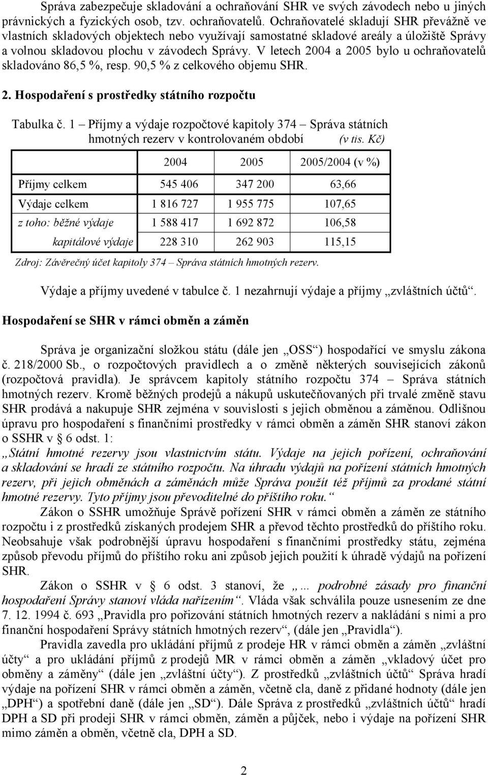 V letech 2004 a 2005 bylo u ochraňovatelů skladováno 86,5 %, resp. 90,5 % z celkového objemu SHR. 2. Hospodaření s prostředky státního rozpočtu Tabulka č.