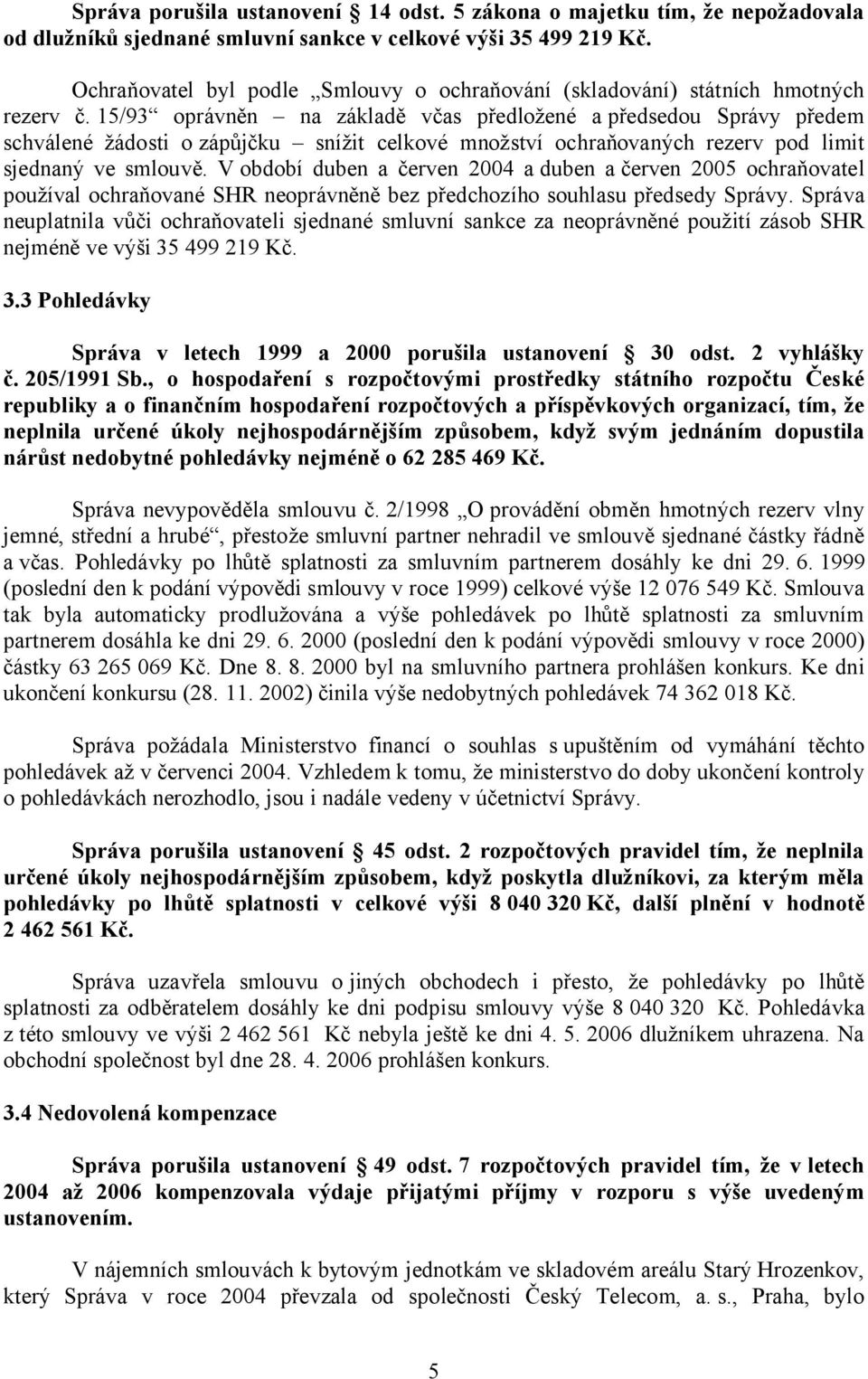 15/93 oprávněn na základě včas předložené a předsedou Správy předem schválené žádosti o zápůjčku snížit celkové množství ochraňovaných rezerv pod limit sjednaný ve smlouvě.