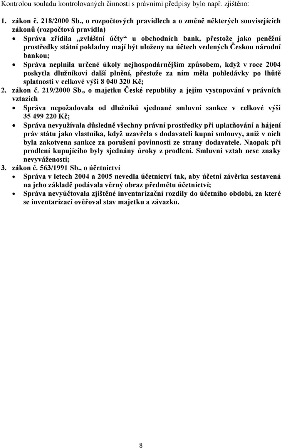 uloženy na účtech vedených Českou národní bankou; Správa neplnila určené úkoly nejhospodárnějším způsobem, když v roce 2004 poskytla dlužníkovi další plnění, přestože za ním měla pohledávky po lhůtě